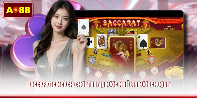Baccarat có cách chơi thú vị được nhiều người chuộng