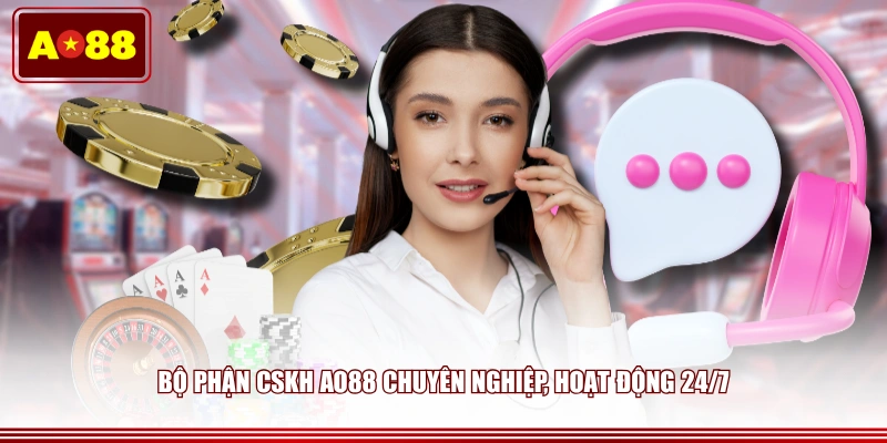 Bộ phận CSKH AO88 chuyên nghiệp, hoạt động 24/7