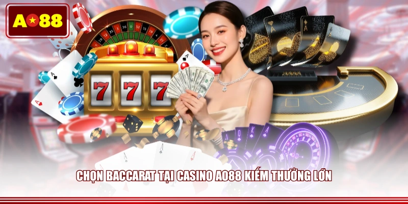 Chọn Baccarat tại Casino AO88 kiếm thưởng lớn