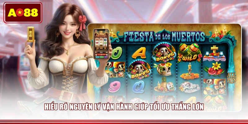 Hiểu rõ nguyên lý vận hành giúp tối ưu thắng lớn