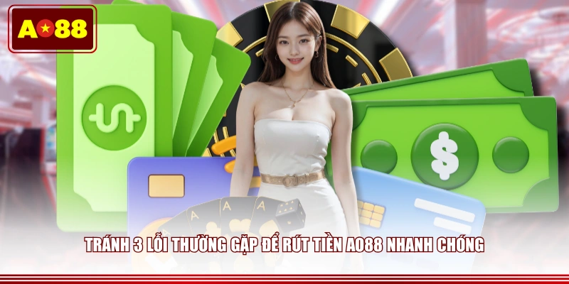 Tránh 3 lỗi thường gặp để rút tiền AO88 nhanh chóng