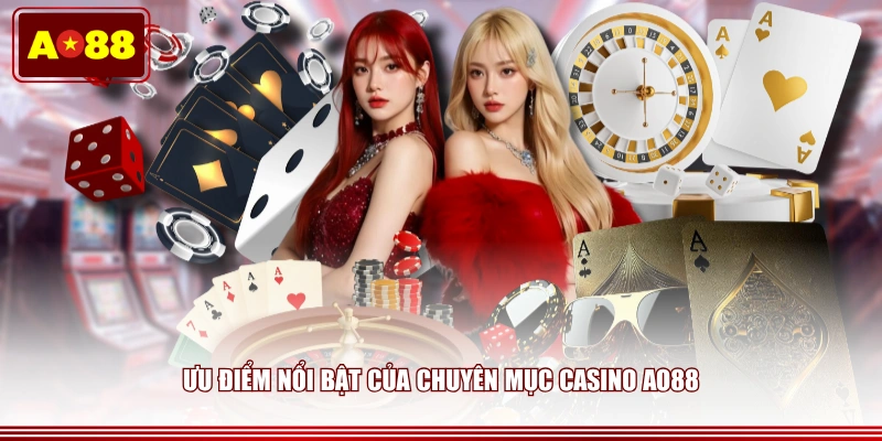 Ưu điểm nổi bật của chuyên mục Casino AO88